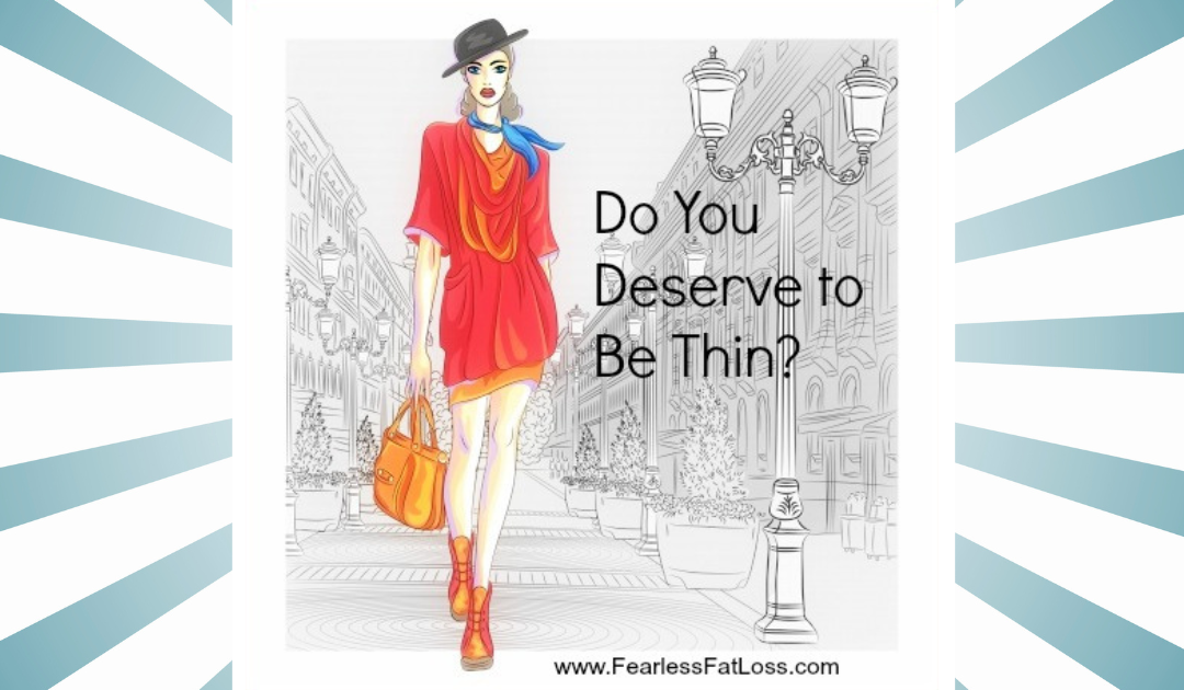 Do You Deserve To Be Thin?