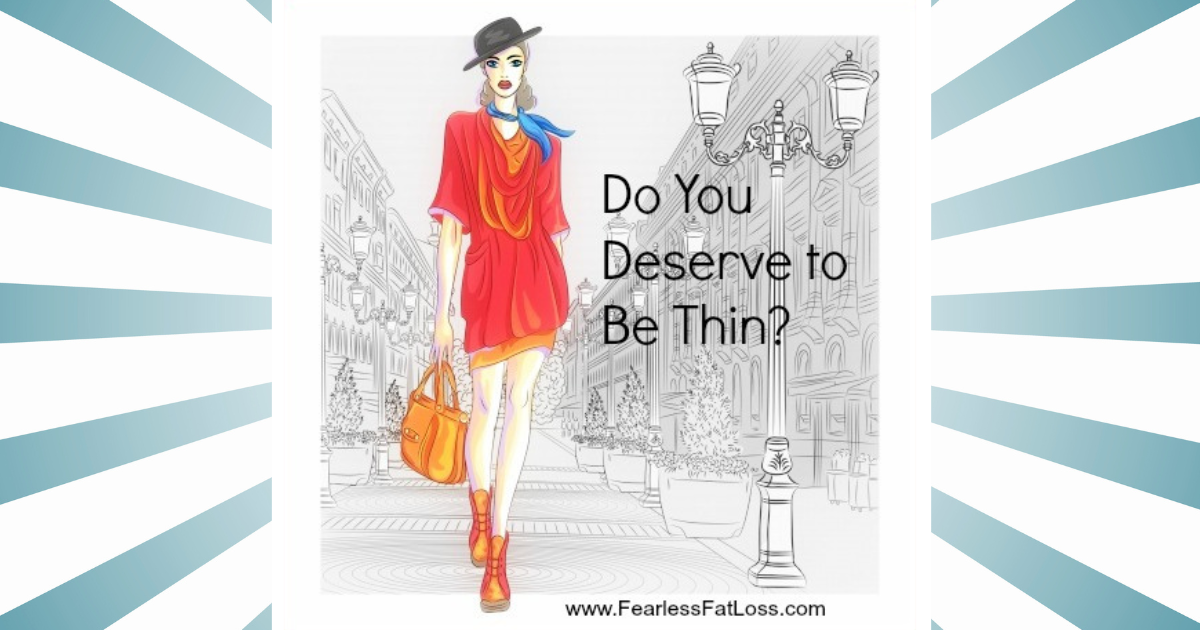 Do you deserve to be thin?