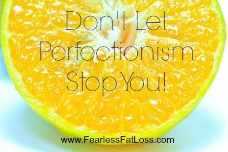 Perfectionism Derailing Your Diet at FearlessFatLoss.com