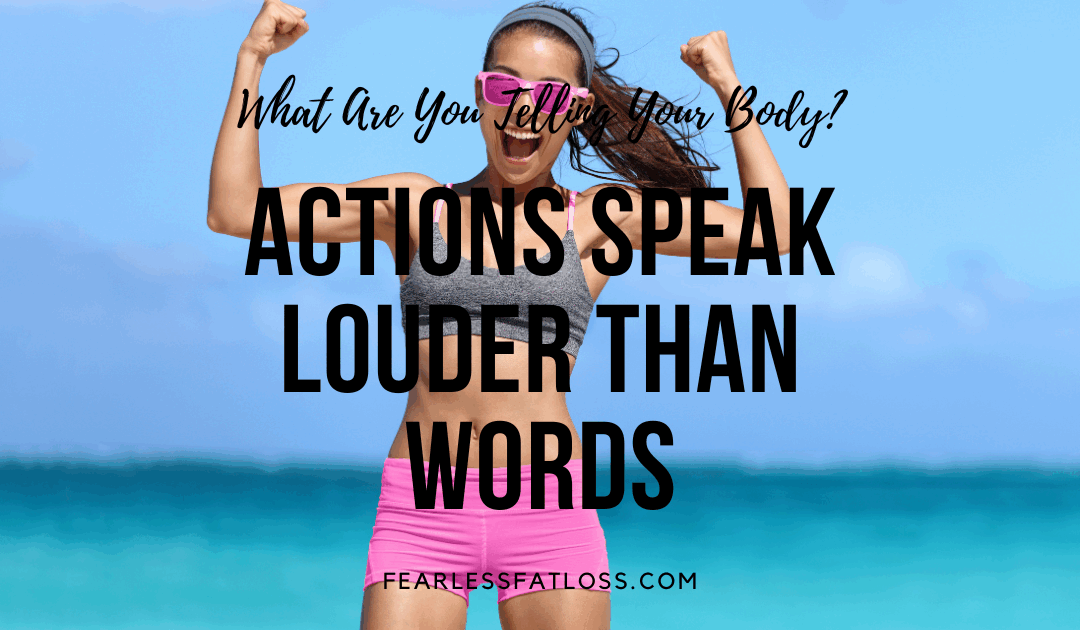 Actions Speak Louder Than Words – What Are You Telling Your Body?