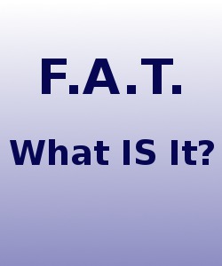 What Exactly IS F.A.T.? Do YOU Have Any?