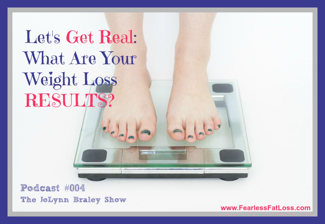 Get Real What Are Your Weight Loss RESULTS - FearlessFatLoss.com