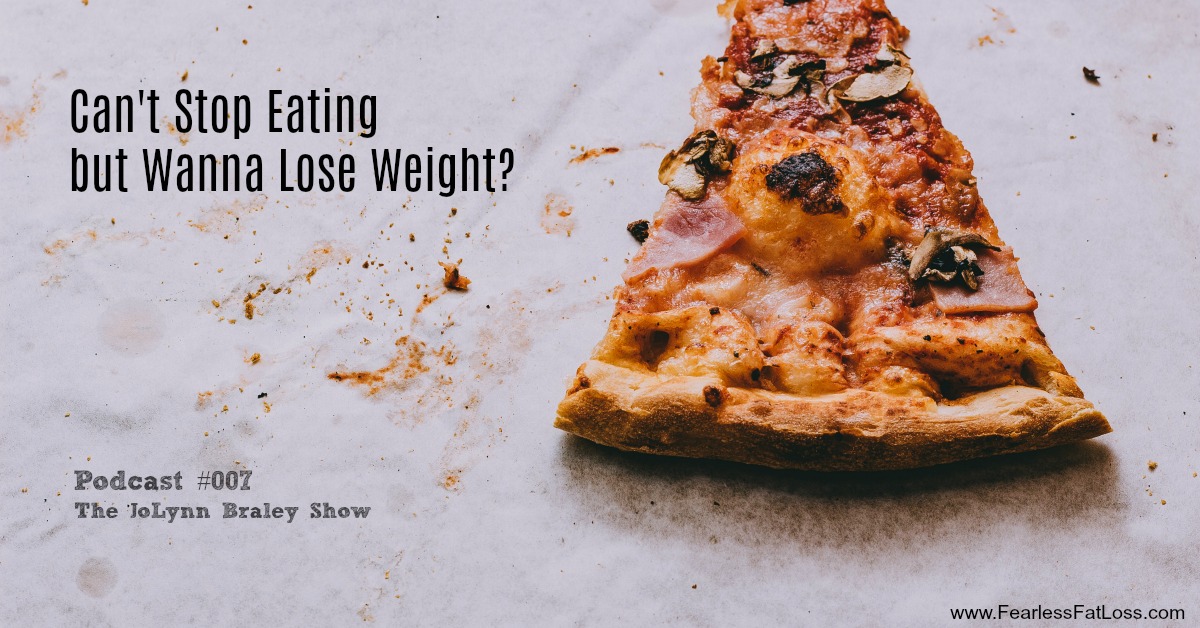 Can't Stop Eating But Want To Lose Weight | Free Weight Loss Podcast with JoLynn Braley