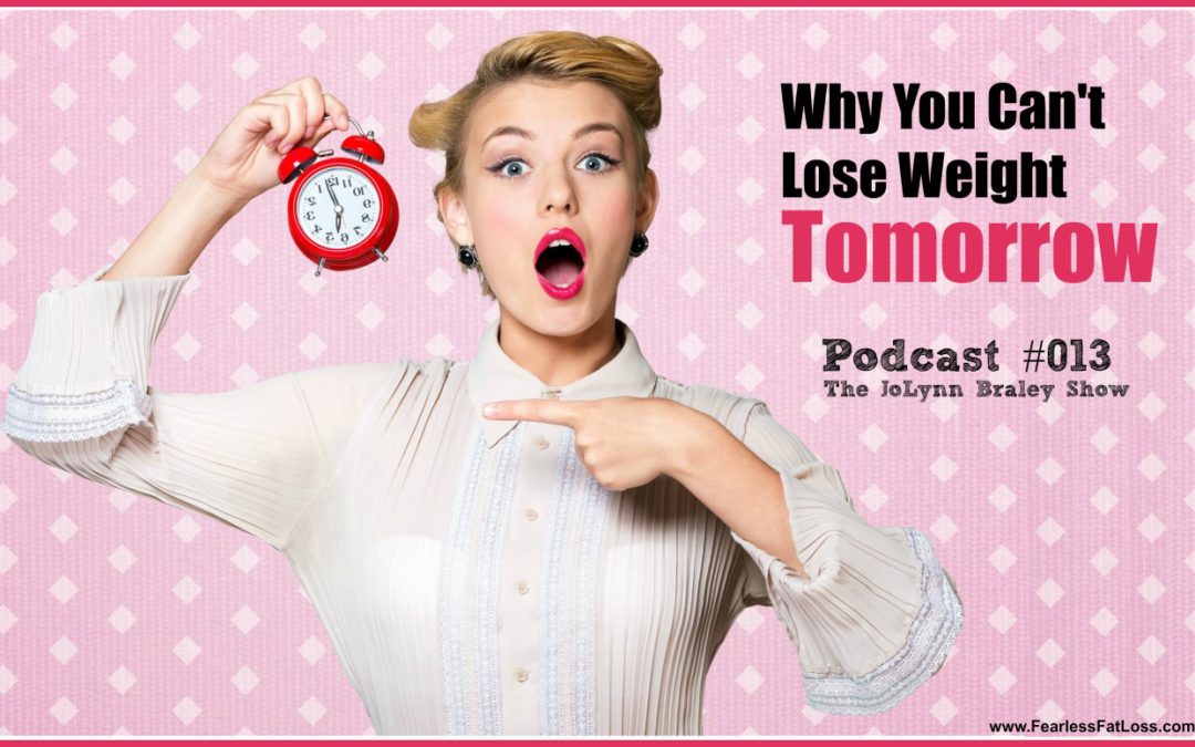 Why You Can’t Lose Weight Tomorrow [Podcast #013]