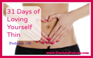 31 Days of Loving Yourself Thin Podcast at FearlessFatLoss.com