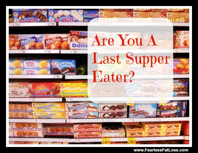 Are You A Last Supper Eater - FearlessFatLoss