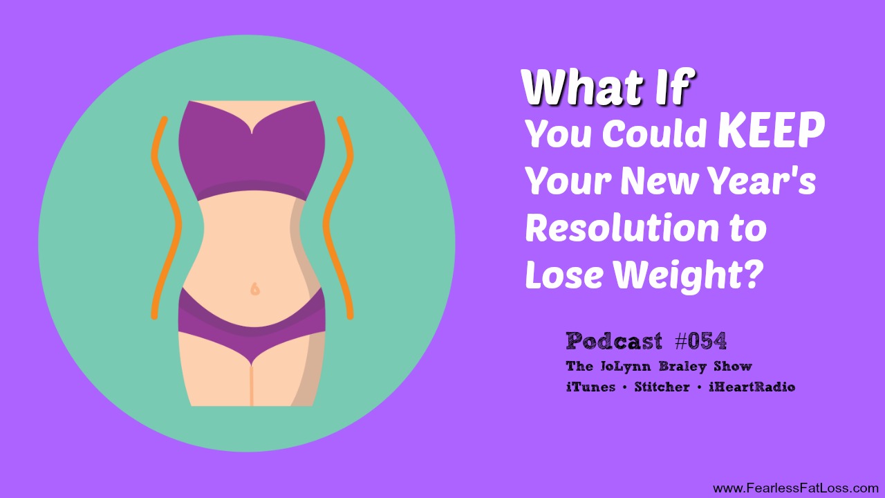 What If You Could Keep Your New Year's Resolution to Lose Weight? | FearlessFatLoss.com | Permanent Weight Loss Coach JoLynn Braley