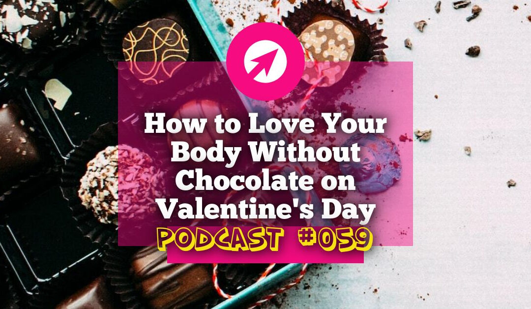 How to Love Your Body Without Chocolate on Valentine’s Day [Podcast #059]