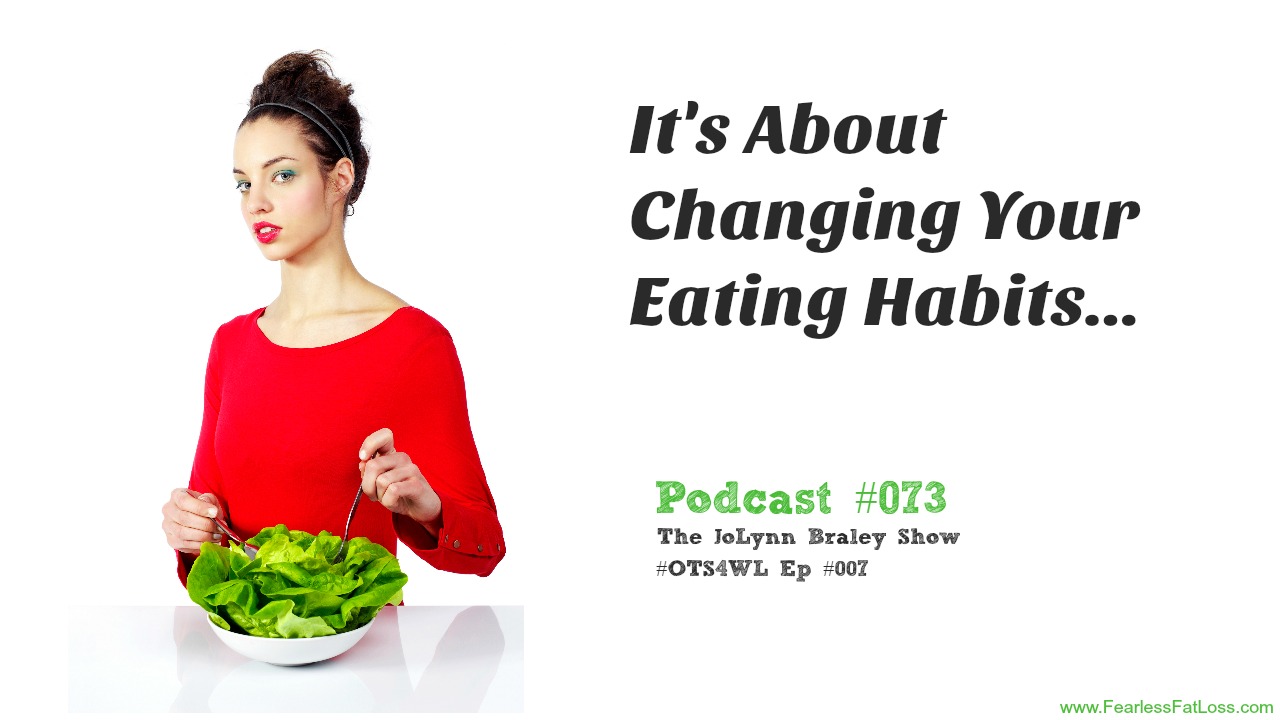 What Will It Take For You To Be WILLING To Change Your Eating Habits? | #OTS4WL Ep #007 | Free Weight Loss Podcast Ep #073 | Permanent Weight Loss Coach JoLynn Braley