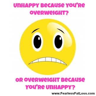 Overweight Because Unhappy | FearlessFatLoss.com
