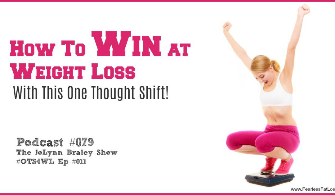 How to Win at Weight Loss with This One Thought Shift! [Podcast #079]