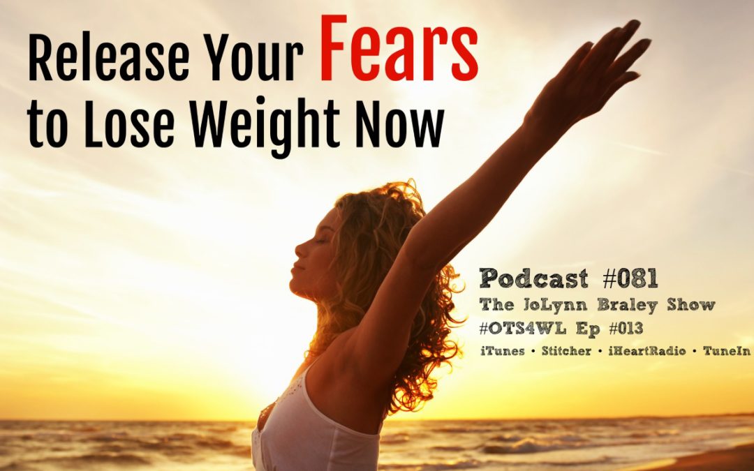 Release Your FEARS To Lose Weight Now [Podcast #081]
