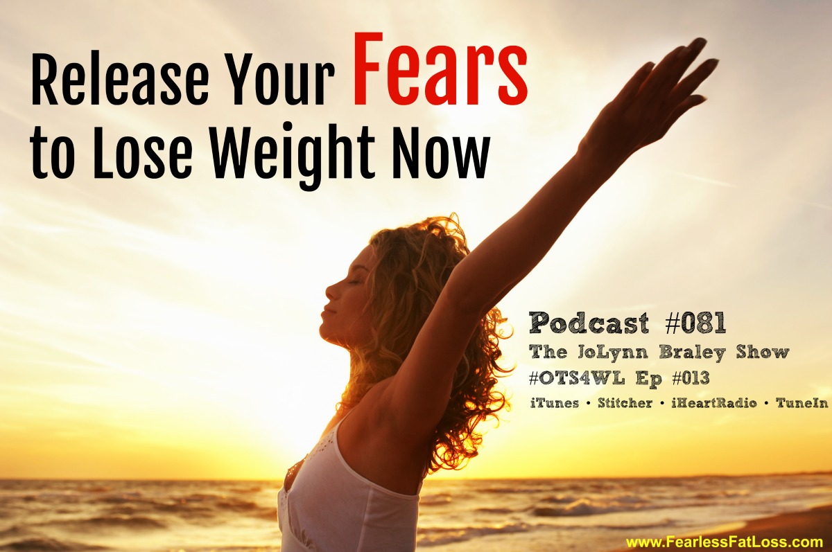 Release Your Fears to Lose Weight Now | Free Weight Loss Podcast with Permanent Weight Loss Coach JoLynn Braley | End Your Emotional Eating, Binge Eating and Struggles to Lose Weight Now