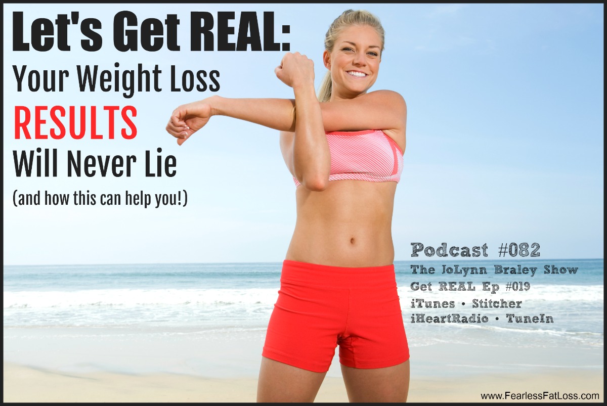 Your Weight Loss Results Will Never Lie | Get REAL with JoLynn | Free Weight Loss Podcast The JoLynn Braley Show