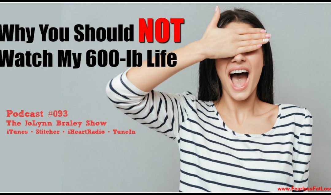 Why You Should NOT Watch My 600-lb Life [Podcast #093]