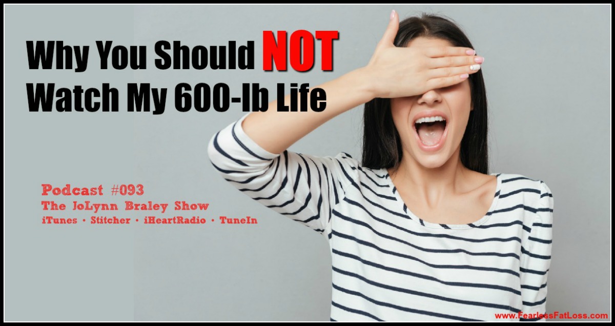 Why You Should NOT Watch My 600-lb Life | Free Weight Loss Podcast with permanent weight loss coach JoLynn Braley