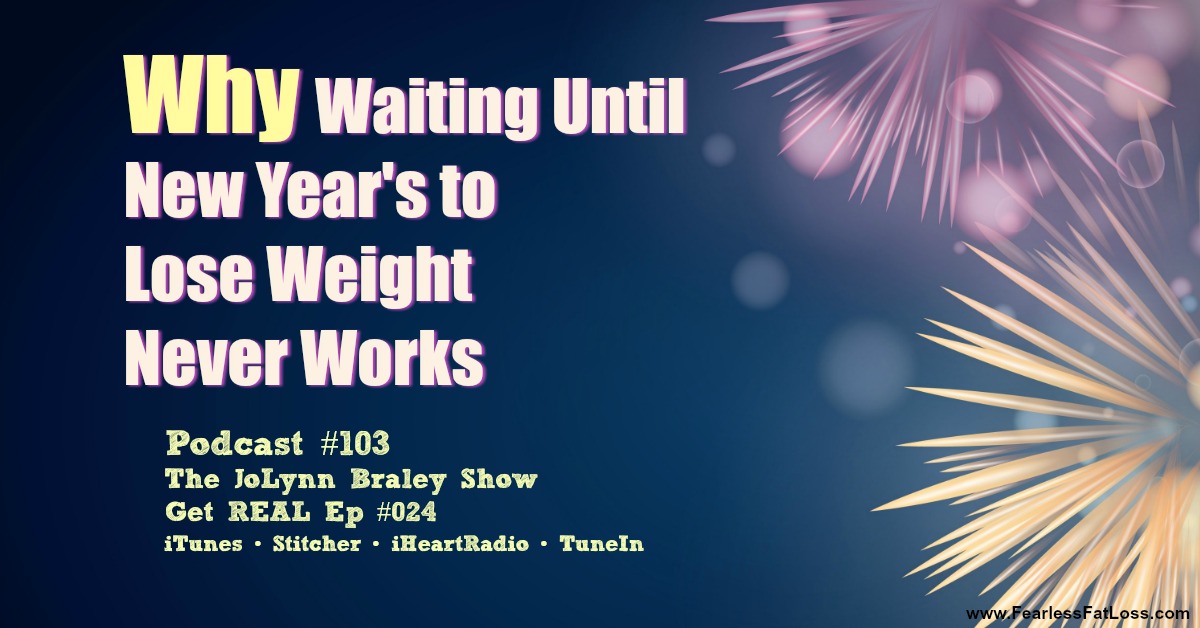 Why Waiting Until New Year's to Lose Weight Never Works | End Binge Eating End Emotional Eating Lose Weight for Good! | Binge Eating Coach JoLynn Braley
