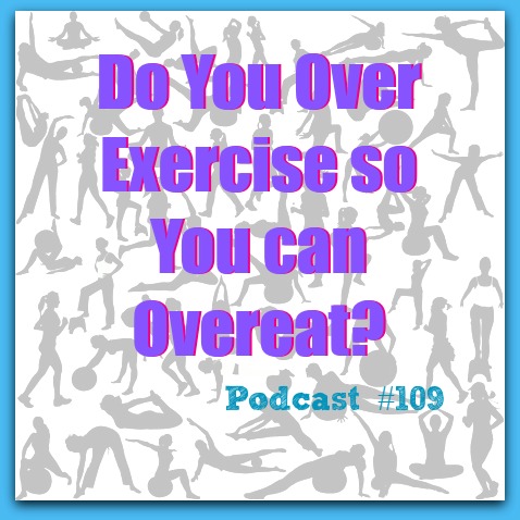 Do You Over Exercise to Cover Up Your Binge Eating? [Podcast #109]