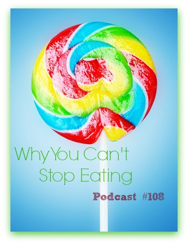 Why You Can't Stop Eating Podcast #108
