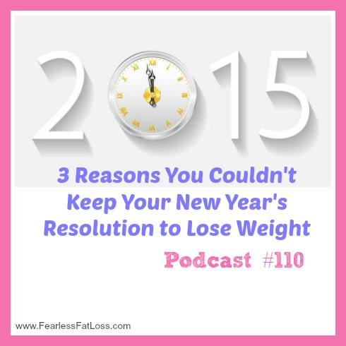 3 Reasons You Couldn’t Keep Your New Year’s Resolution to Lose Weight [Podcast #110]