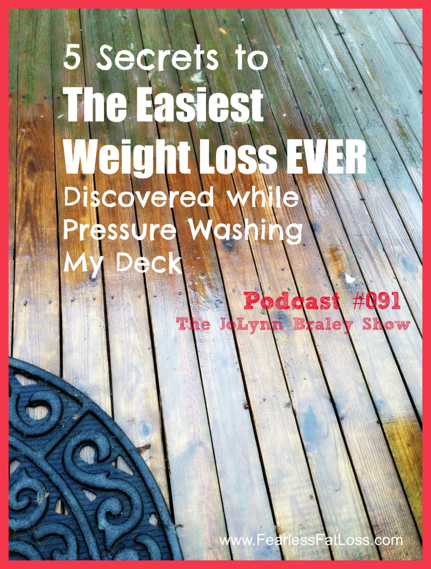5 Secrets to The Easiest Weight Loss Ever… Discovered by Pressure Washing My Deck! [Podcast #091]