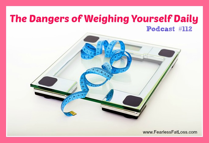 The Dangers of Weighing Yourself Daily [Podcast #112]