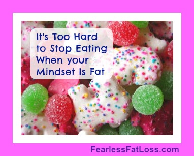 Can't Stop Eating - It's Too Hard to Stop when your Mindset is Fat. (click to register for the Free Weight Loss Class with JoLynn to learn more!)