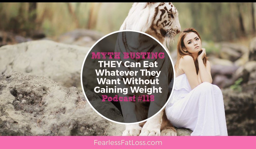 Myth Busting: THEY Can Eat Whatever They Want Without Gaining Weight [Podcast #118]