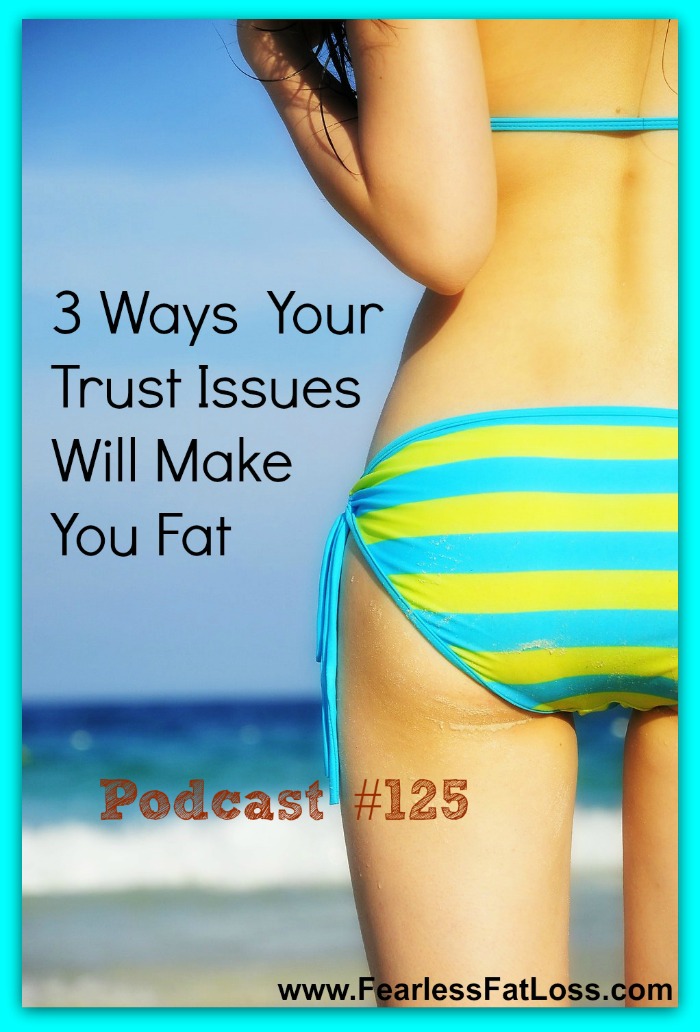 3 Ways Your Trust Issues Will Make You Fat | FearlessFatLoss.com
