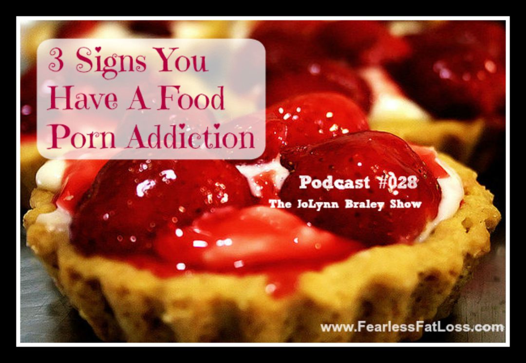 3 Signs You Have A Food Porn Addiction - FearlessFatLoss
