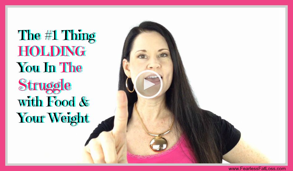 Number One Thing Holding You In Struggle With Food And Your Weight - FearlessFatLoss