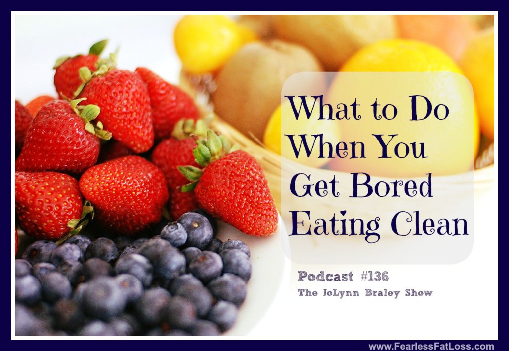 What To Do When You Get Bored Eating Clean - FearlessFatLoss