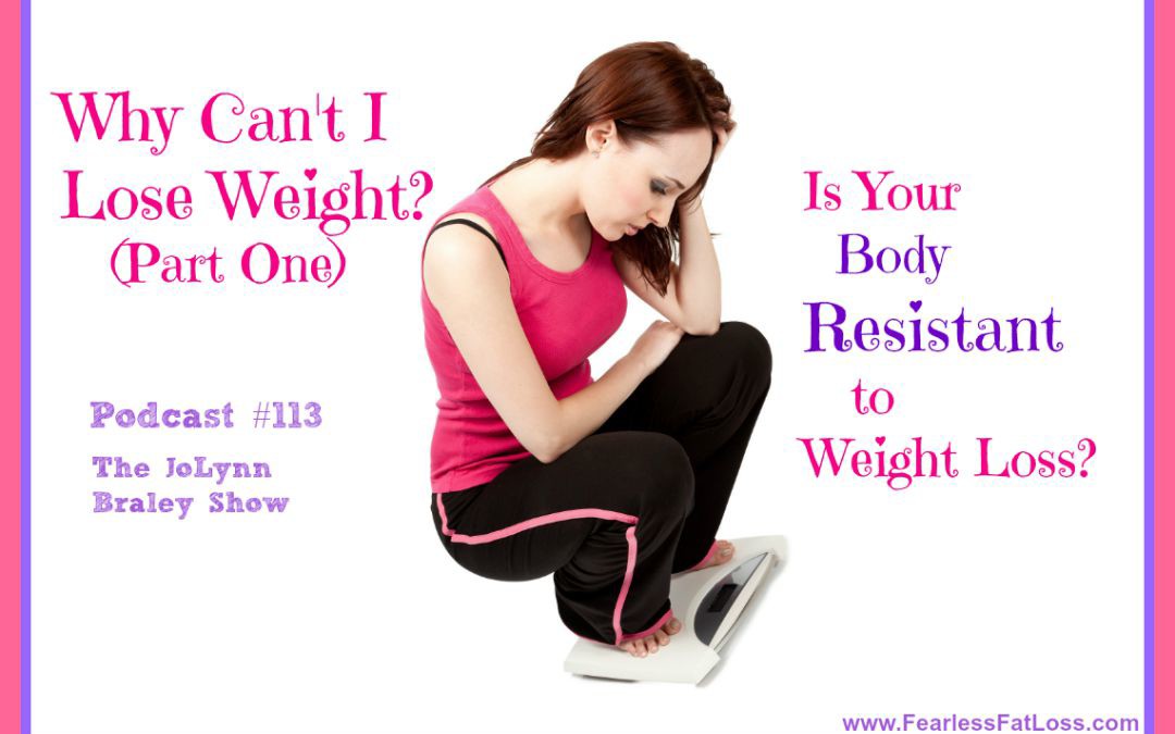 Why Can’t I Lose Weight? (Part One) Is Your Body Resistant to Weight Loss? [Podcast #113]