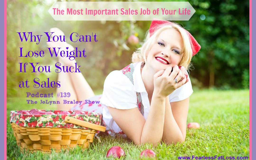 Why You Can’t Lose Weight If You Suck at Sales [Podcast #139]