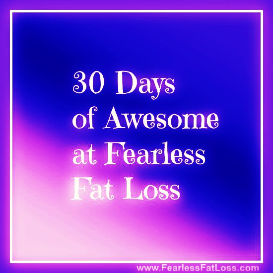30Days Of Awesome Free Fat Loss Content at Fearless Fat Loss