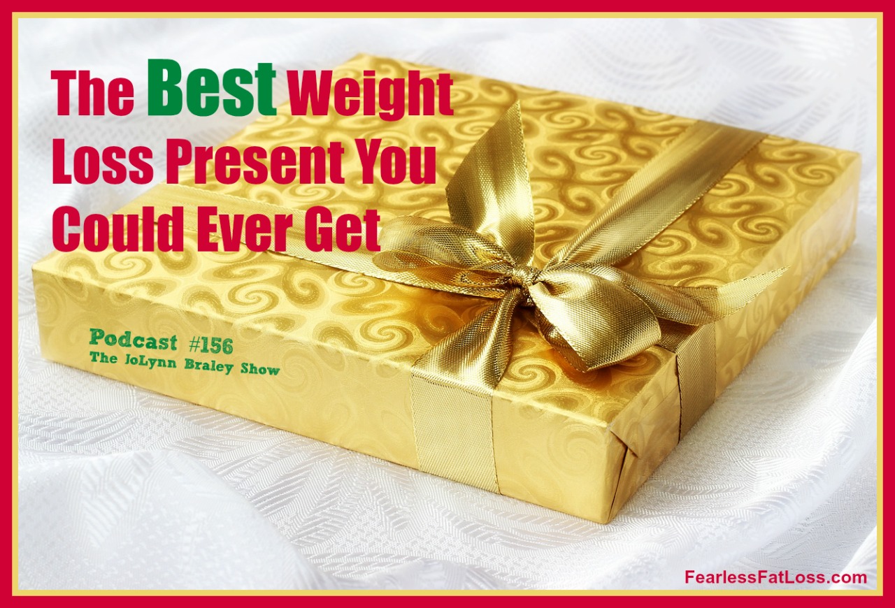 The Best Weight Loss Present You Could Ever Get | Best Weight Loss Podcast | FearlessFatLoss.com