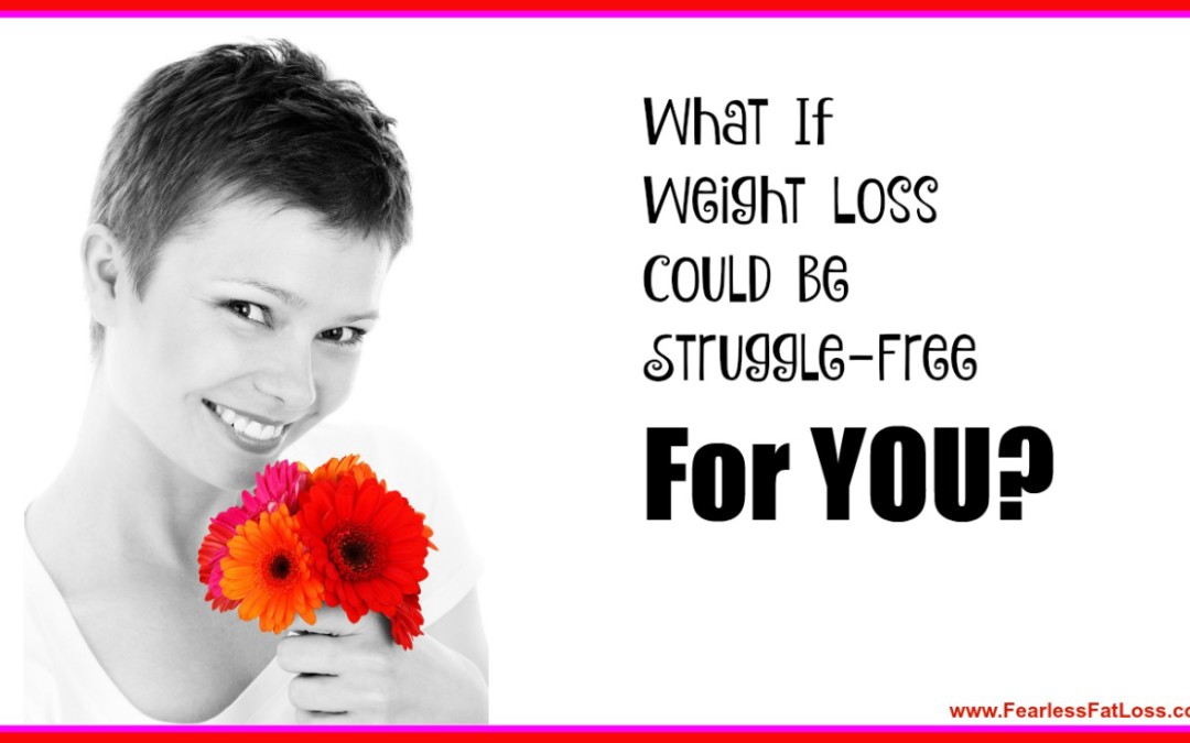 What If Weight Loss Could Be Struggle-Free FOR YOU?