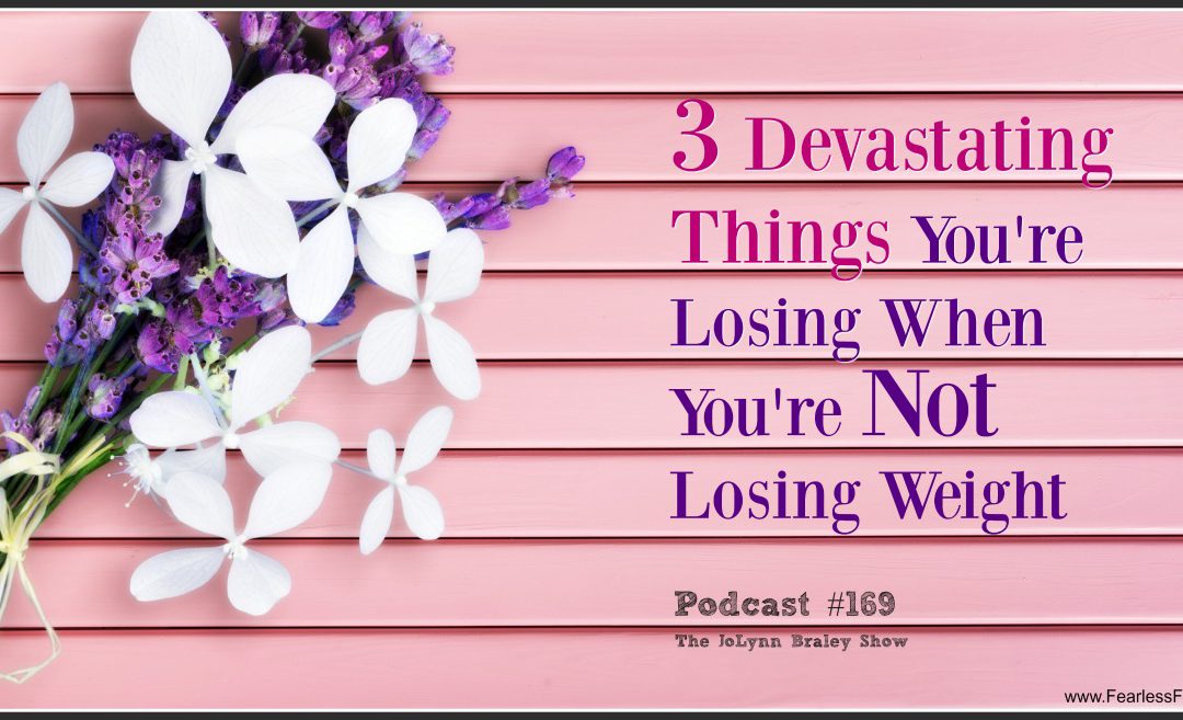 3 Devastating Things You’re Losing When You’re Not Losing Weight [Podcast #169]
