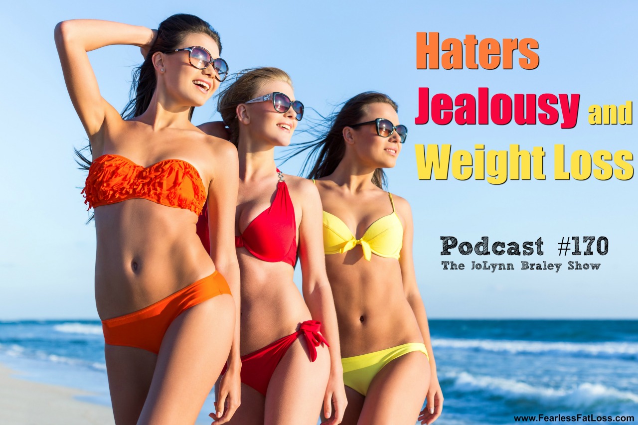 Haters Jealousy and Weight Loss | Free Weight Loss Podcast | FearlessFatLoss.com | Permanent Weight Loss Coach JoLynn Braley
