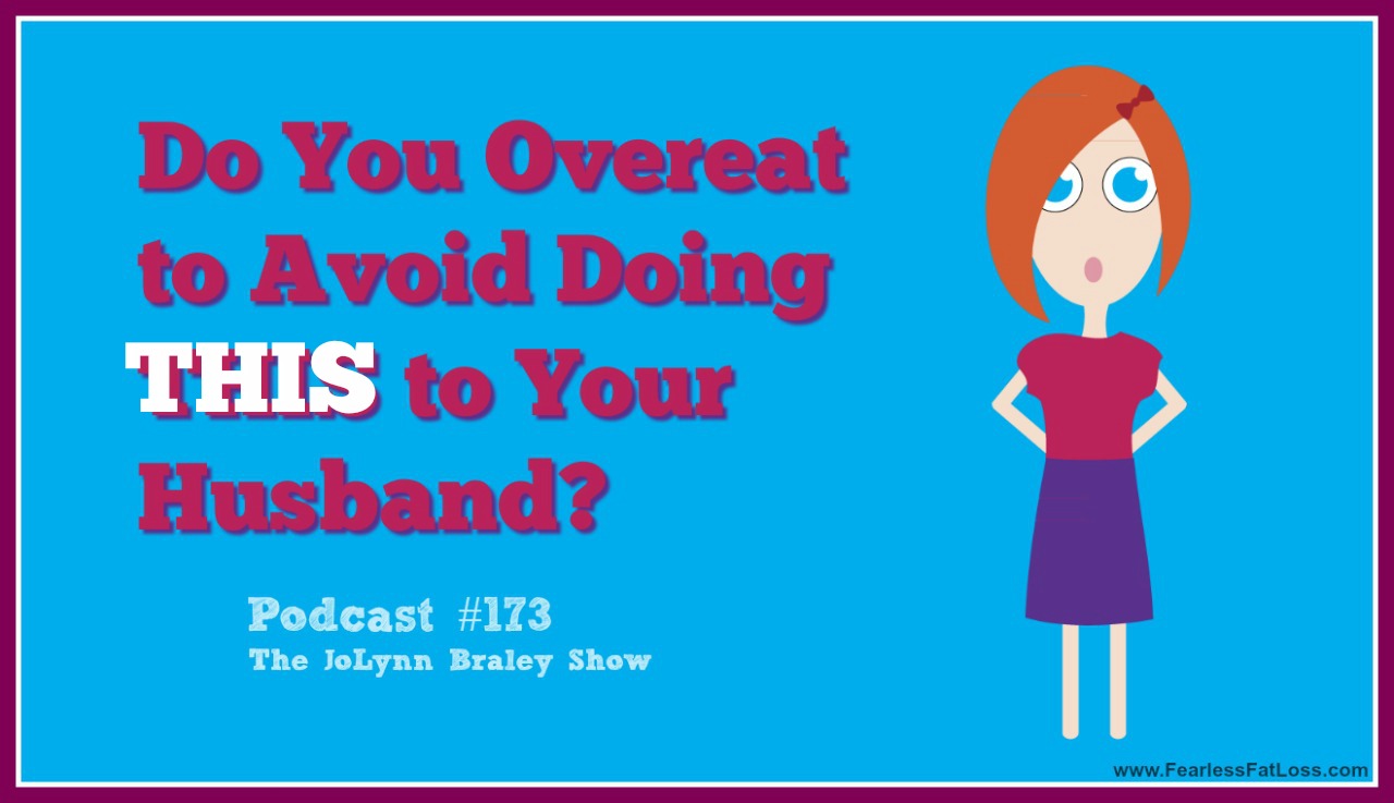 Do You Overeat To Avoid Doing THIS To Your Husband? [Podcast #173]