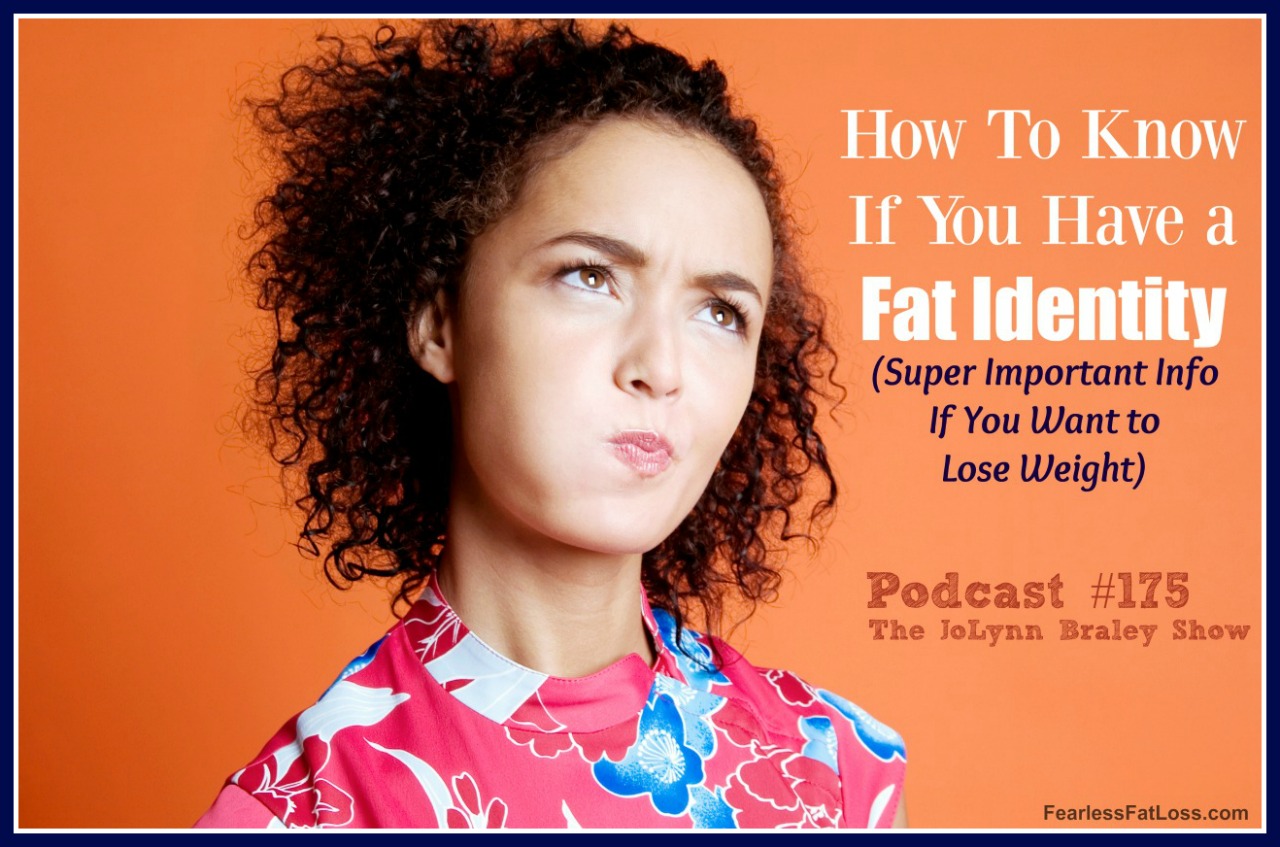 How To Know If You Have a Fat Identity | The JoLynn Braley Show | Mind Body Fitness Coach | Emotional Eating Coach | FearlessFatLoss.com
