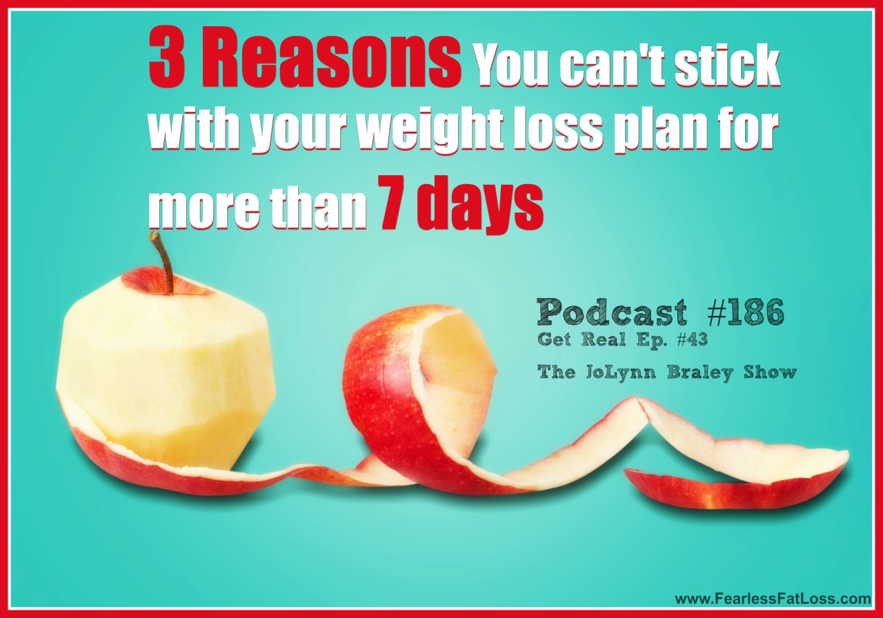 3 Reasons You Can't Stick With Your Weight Loss Plan For More Than 7 Days | FearlessFatLoss.com | Permanent Weight Loss Coach JoLynn Braley