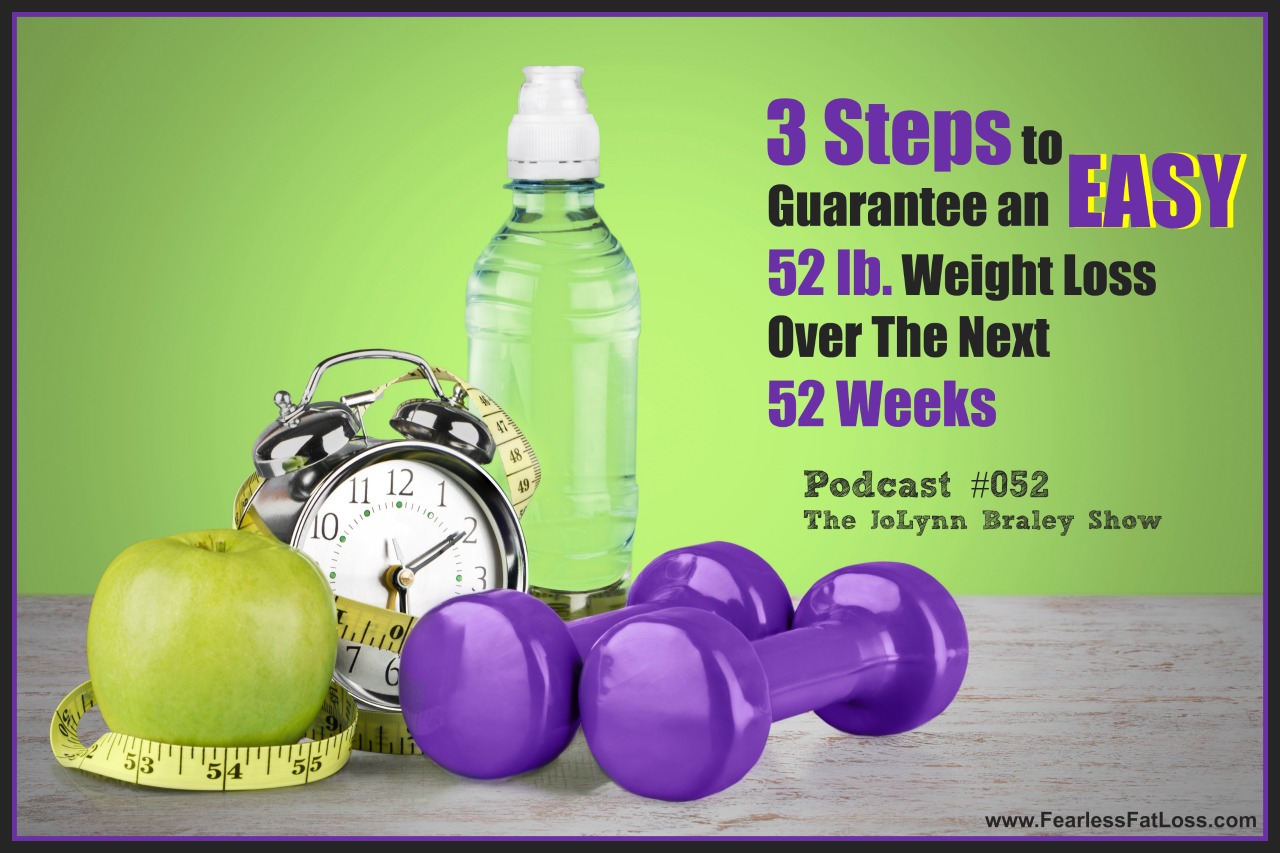 3 Steps to Guarantee an Easy 52 lb Weight Loss in 52 Weeks | FearlessFatLoss.com | Permanent Weight Loss Coach JoLynn Braley