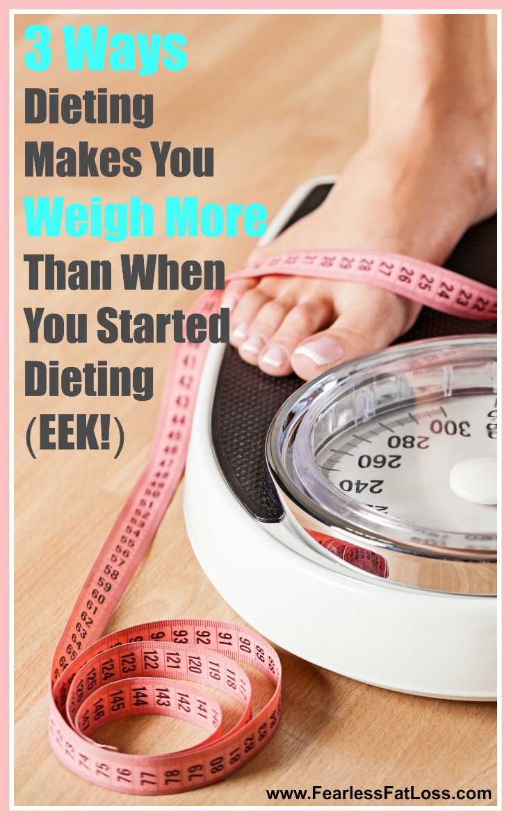 3 Ways Dieting Makes You Weigh MORE Than When You Started Dieting
