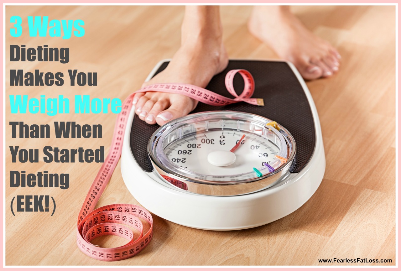 3 Ways Dieting Makes You Weigh More Than You Did When You Started Dieting | FearlessFatLoss.com | Permanent Weight Loss Coaching with JoLynn Braley