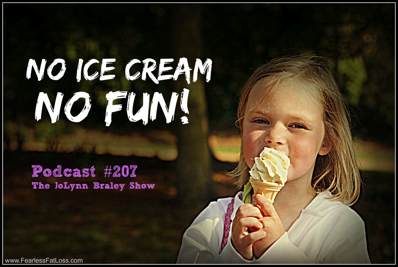 No Ice Cream No Fun! Free Weight Loss Podcast | FearlessFatLoss.com