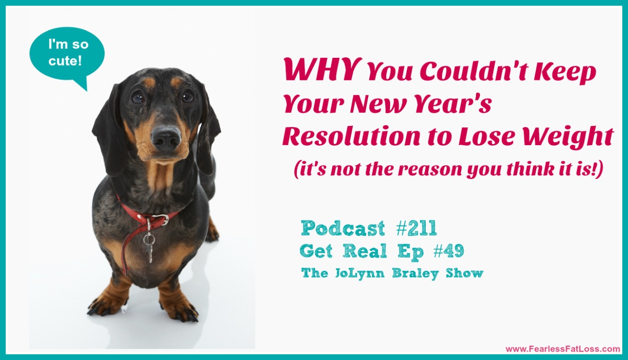 WHY You Couldn't Keep New Year's Resolution Lose Weight | FearlessFatLoss.com | Permanent Weight Loss coach JoLynn Braley Founder of the weight loss solution that works