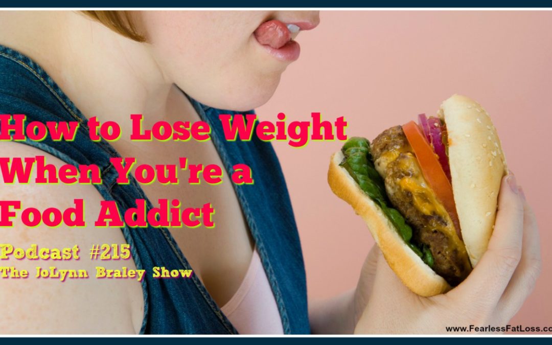 How To Lose Weight When You Are A Food Addict [Podcast #215]