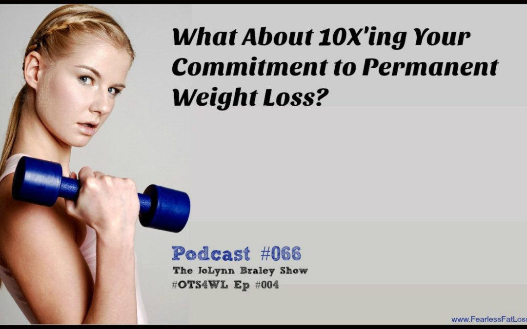 10X Your Commitment to Permanent Weight Loss [Podcast #066] #OTS4WL
