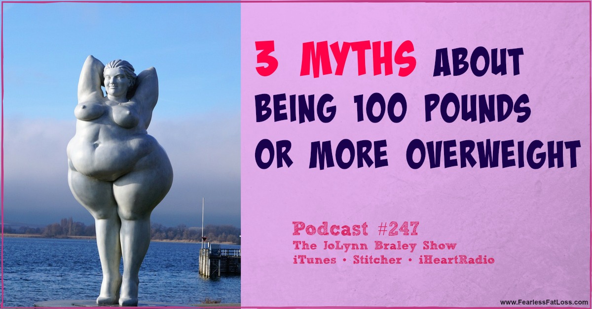 3 Myths About Being 100 Pounds Or More Overweight | Free Weight Loss Podcast | The JoLynn Braley Show Ep #247 | Permanent Weight Loss Coach JoLynn Braley